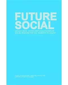 Future Social: Design Ideas, Essays and Discussions on Social Housing for the ’hardest-to-house’