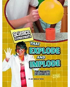 Science Experiments That Explode and Implode: Fun Projects for Curious Kids