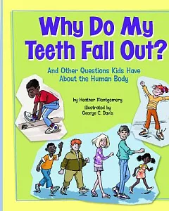 Why Do My Teeth Fall Out?: And Other Questions Kids Have About the Human Body