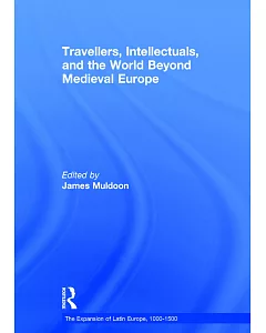 Travellers, Intellectuals, and the World Beyond Medieval Europe