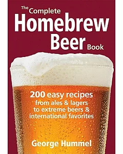 The Complete Homebrew Beer Book: 200 Easy Recipes, from Ales & Lagers to Extreme Beers & International Favorites