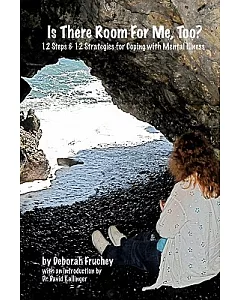 Is There Room for Me, Too?: Twelve Steps & Twelve Strategies for Coping with Mental Illness
