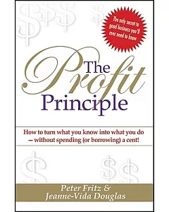 The Profit Principle: How to Turn What You Know Into What You Do - Without Spending (or Borrowing) a Cent!