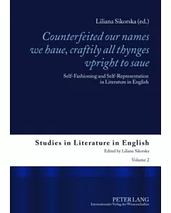 Counterfeited Our Names We Haue, Craftily All Thynges Upright to Saue: Self-Fashioning and Self-Representation in Literature in