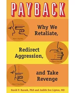 Payback: Why We Retaliate, Redirect Aggression, and Take Our Revenge