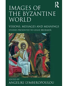 Images of the Byzantine World: Visions, Messages and Meanings: Studies Presented to Leslie Brubaker