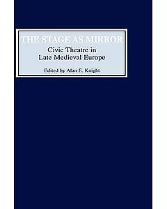 The Stage As Mirror: Civic Theatre in Late Medieval Europe