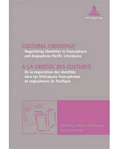 Cultural Crossings/ A la croisee des cultures: Negotiating Identities in Francophone and Anglophone Pacific Literature/ De la ne