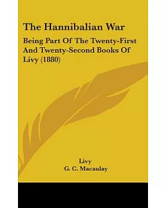 The Hannibalian War: Being Part of the Twenty-first and Twenty-second Books of Livy