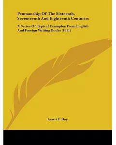Penmanship Of The Sixteenth, Seventeenth And Eighteenth Centuries: A Series of Typical Examples from English and Foreign Writing