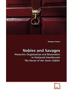 Nobles and Savages: Hierarchic Organization and Restoration in Nathaniel Hawthorne’s The House of the Seven Gables