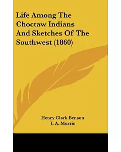 Life Among the Choctaw Indians and Sketches of the Southwest