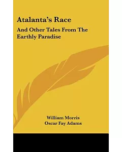 Atalanta’s Race: And Other Tales from the Earthly Paradise