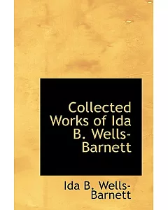 Collected Works of ida b. Wells-Barnett: Southern Horrors, Mob Rule in New Orleans and the Red Record