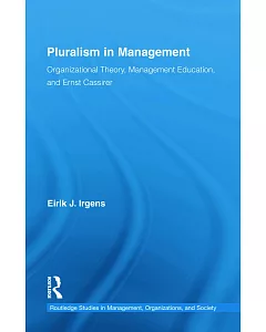 Pluralism in Management: Organizational Theory, Management Education, and Ernst Cassirer