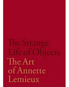 The Strange Life of Objects: The Art of Annette Lemieux