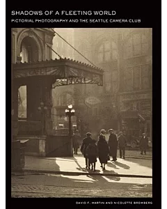 Shadows of a Fleeting World: Pictorial Photography and the Seattle Camera Club