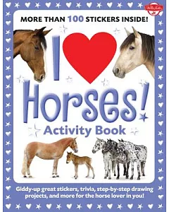 I Love Horses!: Giddy-Up Great Stickers, Trivia, Step-by-Step Drawing Projects, and More for the Horse Lover in You!