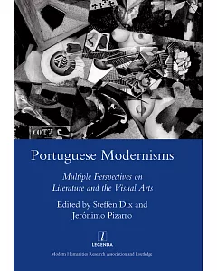 Portuguese Modernisms: Multiple Perspectives on Literature and the Visual Arts