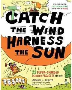 Catch the Wind, Harness the Sun: 22 Super-Charged Science Projects for Kids