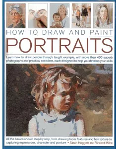 How to Draw and Paint Portraits: Learn How to Draw People Through Taught Example, With More Than 400 Superb Photographs and Prac
