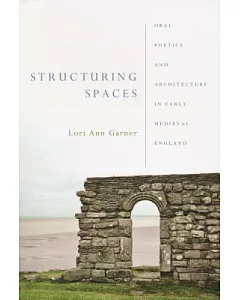 Structuring Spaces: Oral Poetics and Architecture in Early Medieval England