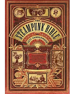 The Steampunk Bible: An Illustrated Guide to the World of Imaginary Airships, Corsets and Goggles, Mad Scientists, and Strange L