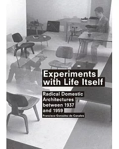 Experiments With Life Itself: Radical Domestic Architectures Between 1937 and 1959