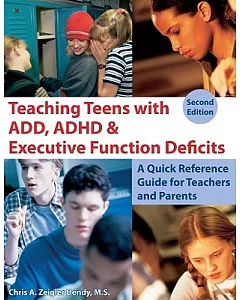Teaching Teens With ADD, ADHD & Executive Function Deficits: A Quick Reference Guide for Teachers and Parents