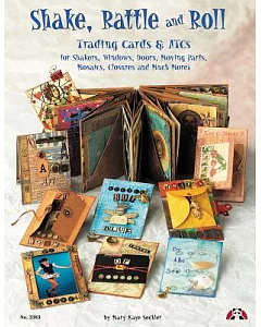Shake, Rattle and Roll: Trading Cards & Atcs for Shakers, Windows, Doors, Moving Parts, Mosaics, Closures and Much More