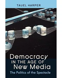 Democracy in the Age of New Media: The Politics of the Spectacle