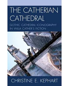 The Catherian Cathedral: Gothic Cathedral Iconography in Willa Cather’s Fiction