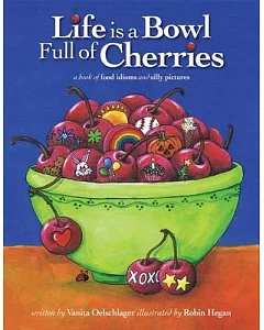 Life Is a Bowl Full of Cherries: A Book of Food Idioms and Silly Pictures