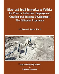 Micro-and Small Enterprises As Vehicles for Poverty Reduction, Employment Creation and Business Development: The Ethiopian Exper