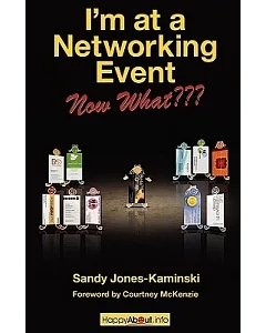 I’m at a Networking Event--now What???: A Guide to Getting the Most Out of Any Networking Event