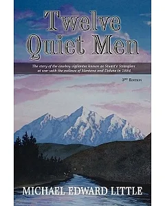 Twelve Quiet Men: The Story of the Cowboy Vigilantes Known As Stuart’s Stranglers at War With the Outlaws of Montana and Dakota
