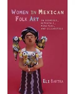 Women in Mexican Folk Art: Of Promises, Betrayals, Monsters and Celebrities