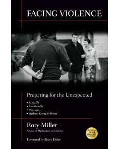 Facing Violence: Preparing for the Unexpected, Ethically, Emotionally, Physically, (... And Without Going to Prison)