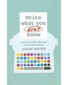 Write What You Don’t Know: An Accessible Manual for Screenwriters