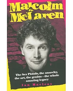 Malcolm McLaren: The Sex Pistols, the Anarchy, the Art, the Genius- the Whole Amazing Legacy