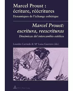 marcel Proust: ecriture, reecritures / marcel Proust: Escritura, Reescrituras: Dynamiques de l’echange Esthetique/Dinamicas del