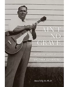 Ain’t No Grave: The Life and Legacy of Brother Claude Ely