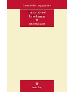 The Narrative of Carlos Fuentes: Family, Text, Nation