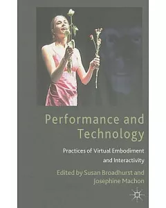 Performance and Technology: Practices of Virtual Embodiment and Interactivity
