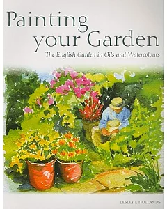 Painting Your Garden: The English Garden in Oils and Watercolours
