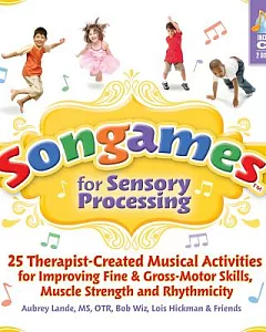 Songames for Sensory Processing: 25 Therapist-Created Musical Activities for Improving Fine & Gross-Motor Skills, Muscle Strengt