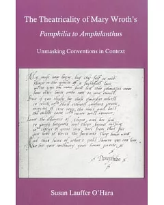 The Theatricality of Mary Wroth’s Pamphilia to Amphilanthus: Unmasking Conventions in Context