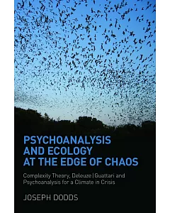 Psychoanalysis and Ecology at the Edge of Chaos: Complexity Theory, Deleuze guattari and Psychoanalysis for a Climate in Crisis