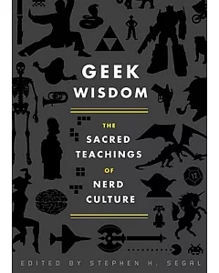 Geek Wisdom: The Sacred Teachings of Nerd Culture