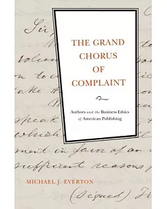 The Grand Chorus of Complaint: Authors and the Business Ethics of American Publishing